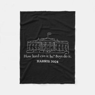 Hard Can It Be Boys Do It Kamala Harris 2024 1 Fleece Blanket