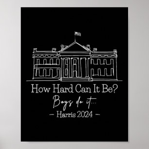 Hard Can It Be Boys Do It Kamala-harris 2024  Poster