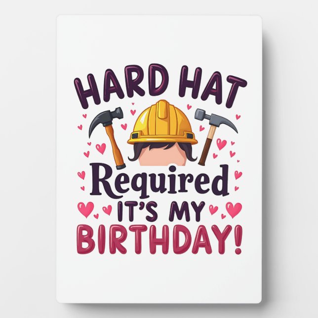 Hard Hat Required It's My Birthday c Plaque (Front)