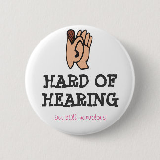 Hard of hearing but still marvelous 6 cm round badge