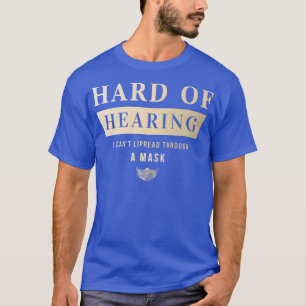 Hard Of HearingI Canx27t Lipread Through A Mask T-Shirt