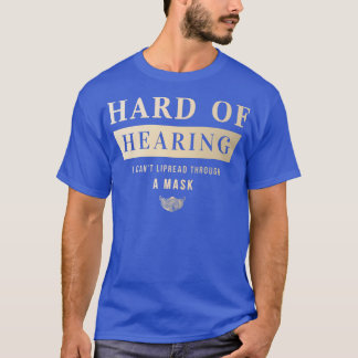 Hard Of HearingI Canx27t Lipread Through A Mask T-Shirt