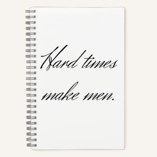 Hard times make men. notebook