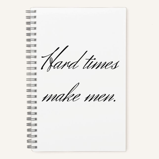 Hard times make men. notebook (Front)