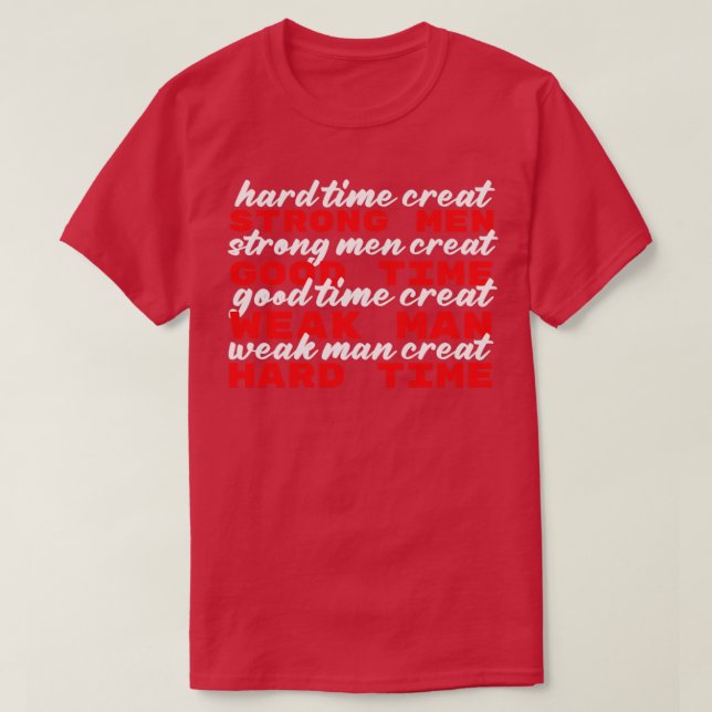 Hard times make strong men5 T-Shirt (Design Front)
