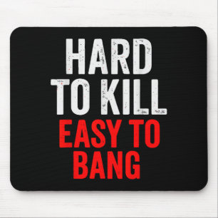 Hard To Kill Easy To' Bang - Funny Sarcasm Adult Mouse Mat
