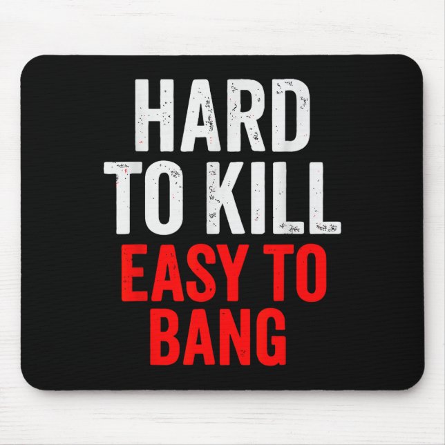 Hard To Kill Easy To' Bang - Funny Sarcasm Adult  Mouse Mat (Front)