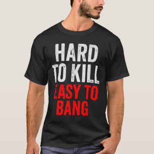 Hard To Kill Easy To' Bang - Funny Sarcasm Adult  T-Shirt