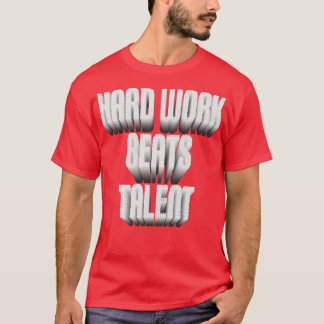 Hard Work Beats Talent T-Shirt