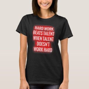 Hard Work Beats Talent When Talent Doesn't Work Ha T-Shirt