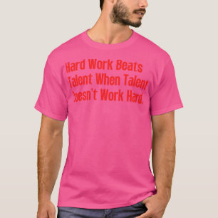 Hard Work Beats Talent When Talent Doesnt Work Har T-Shirt