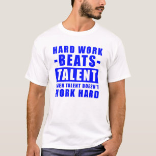 Hard Work Beats Talent When Talent Doesn't Work  T-Shirt