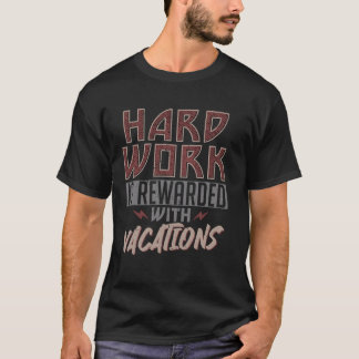 Hard Work Is Rewarded With Vacations Motivational T-Shirt