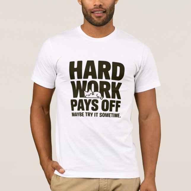 Hard work pays off. Maybe try it sometime T-Shirt (Front)