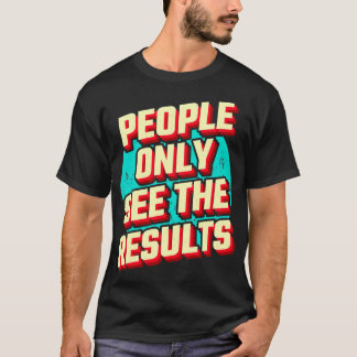 Hard Work Result Motivation Quote Gift T-Shirt