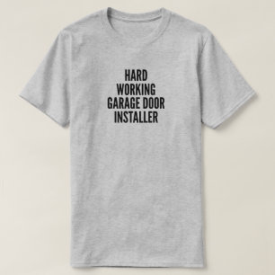 Hard Working Garage Door Installer T-Shirt