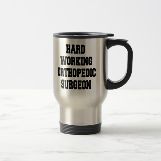 Hard Working Orthopaedic Surgeon Travel Mug (Right)