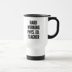 Hard Working Physical Education Teacher Travel Mug