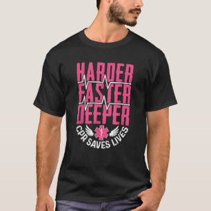 Harder Faster Deeper Because CPR Saves Lives Funny T-Shirt