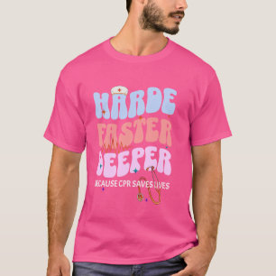 Harder Faster Deeper Because CPR Saves Lives Funny T-Shirt
