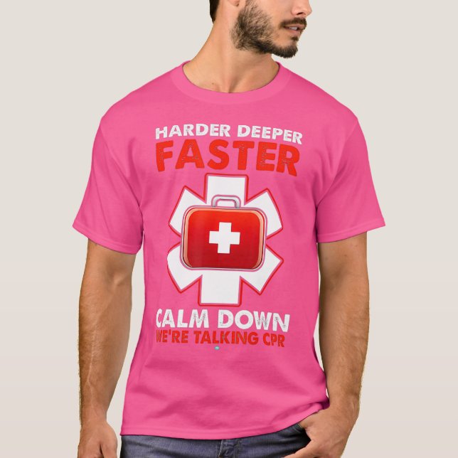 Harder Faster Deeper Calm Down Talking CPR EMT T-Shirt (Front)