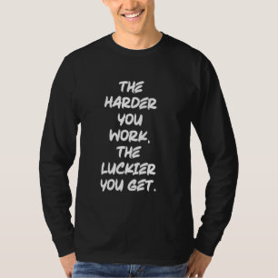 Harder You Work, Luckier You Get - Success Hustle T-Shirt
