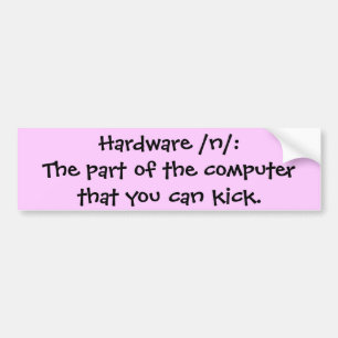Hardware /n/: The part of the computer that you... Bumper Sticker