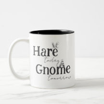 Hare Today, Gnome Tomorrow Coffee Mug