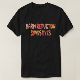 Harm Reduction Saves Lives Substance Abuse T-Shirt
