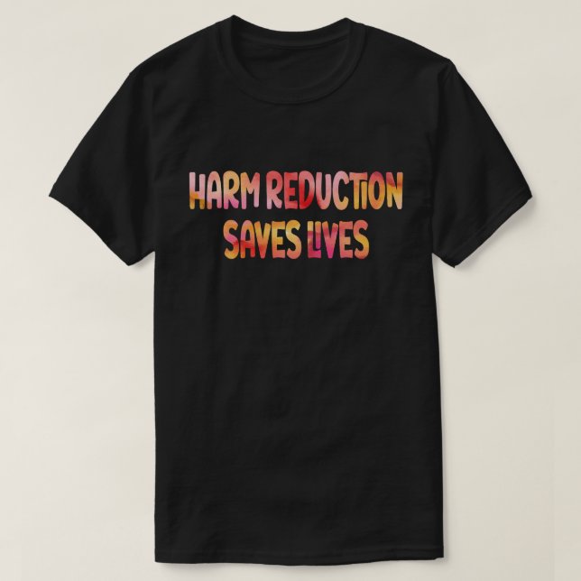 Harm Reduction Saves Lives Substance Abuse T-Shirt (Design Front)