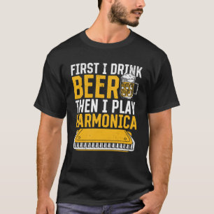 Harmonica First I Drink Beer Then I Play Harmonic T-Shirt