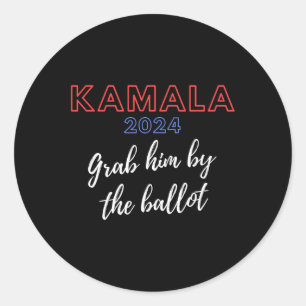 Harris For President 2024 Grab Him By The Ballot Classic Round Sticker