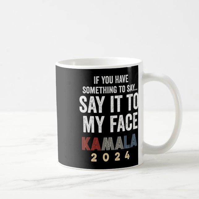 Harris For President 2024 “say It To My Face”  Coffee Mug (Right)