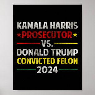 Harris Prosecutor Vs Donald Trump Convicted Felon  Poster