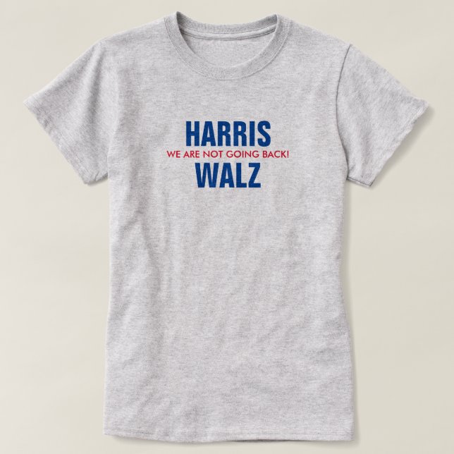 HARRIS - WALZ - WE ARE NOT GOING BACK! T-Shirt (Design Front)