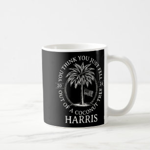 Harris You Think You Just Fell Out Of A Coconut Tr Coffee Mug