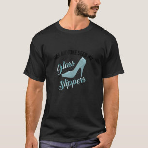 Has Anyone Seen My Glass Slippers Cool Funny Gift  T-Shirt