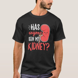 Has Anyone Seen My Kidney Design For An Organ Dono T-Shirt