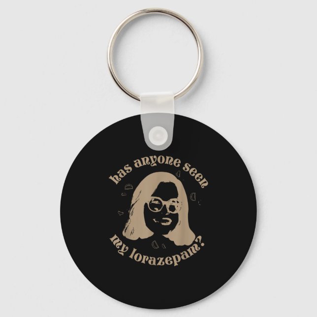 Has Anyone Seen My Lorazepam, Anxiety Funny Meme  Key Ring (Front)