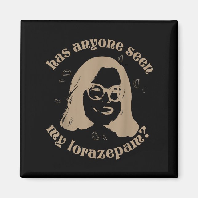 Has Anyone Seen My Lorazepam, Anxiety Funny Meme  Magnet (Front)