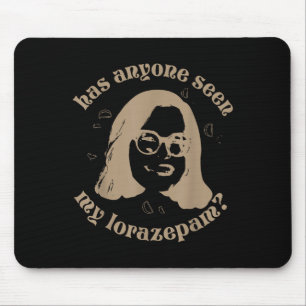 Has Anyone Seen My Lorazepam, Anxiety Funny Meme  Mouse Mat