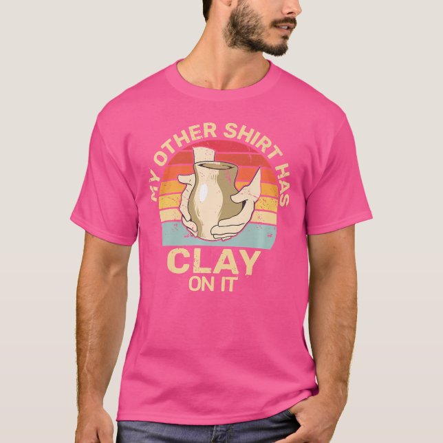 Has Clay On It Pottery Sculpting Ceramic Pottery T-Shirt (Front)