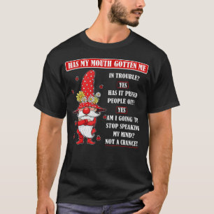 Has My Mouth Gotten Me In Trouble Yes Has It Pisse T-Shirt
