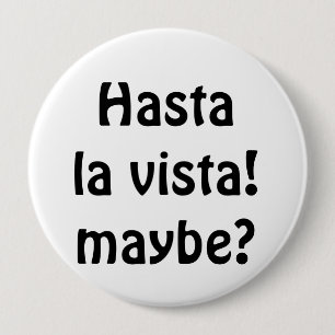 Hasta La Vista! Maybe? 10 Cm Round Badge
