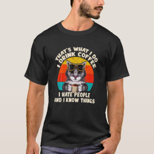 Hat S What I Do I Drink Coffee I Hate People And I T-Shirt