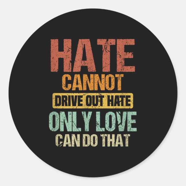 Hate Cannot Drive Out Hate Only Love Can Do That _ Classic Round Sticker (Front)