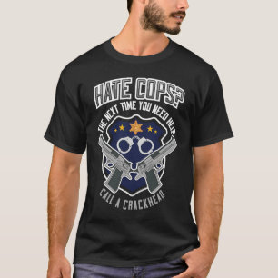 Hate Cops If You Need Help Call a Crackhead Police T-Shirt