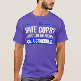 Hate Cops Net Time You Need Help Call A Crackhead  T-Shirt