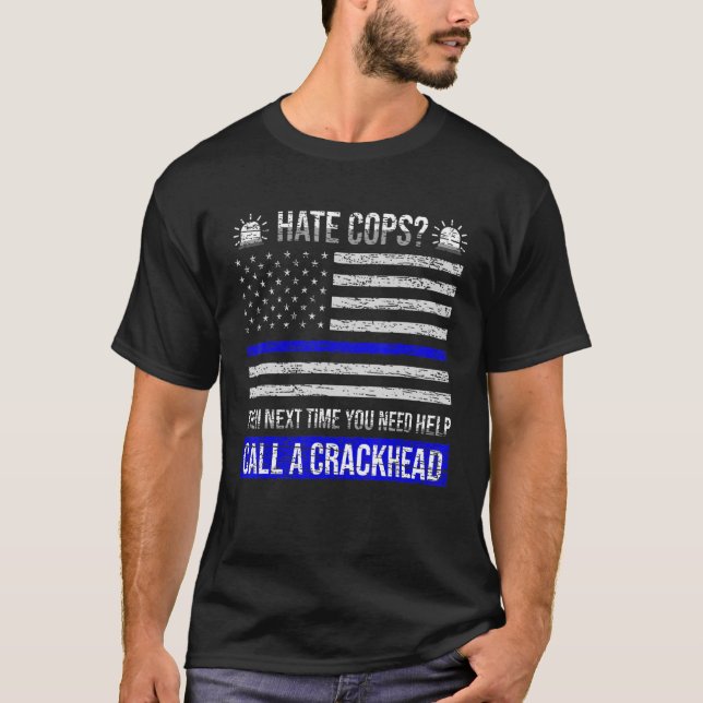 Hate Cops Next Time You Need Help Call A Crackhead T-Shirt (Front)