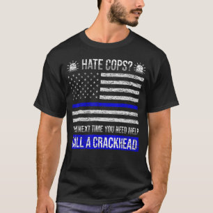 Hate Cops Next Time You Need Help Call A Crackhead T-Shirt